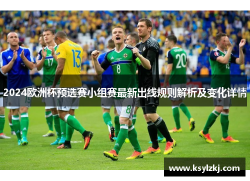 2024欧洲杯预选赛小组赛最新出线规则解析及变化详情