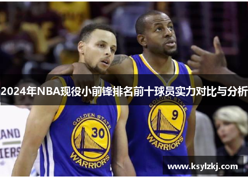 2024年NBA现役小前锋排名前十球员实力对比与分析