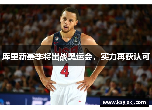 库里新赛季将出战奥运会，实力再获认可