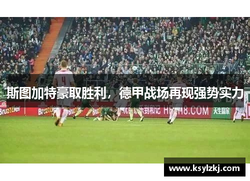 斯图加特豪取胜利，德甲战场再现强势实力