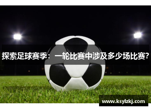 探索足球赛季：一轮比赛中涉及多少场比赛？