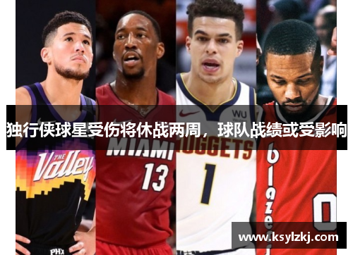 独行侠球星受伤将休战两周，球队战绩或受影响