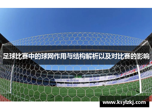 足球比赛中的球网作用与结构解析以及对比赛的影响