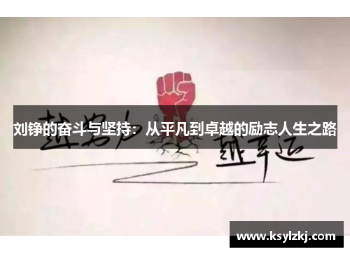 刘铮的奋斗与坚持：从平凡到卓越的励志人生之路