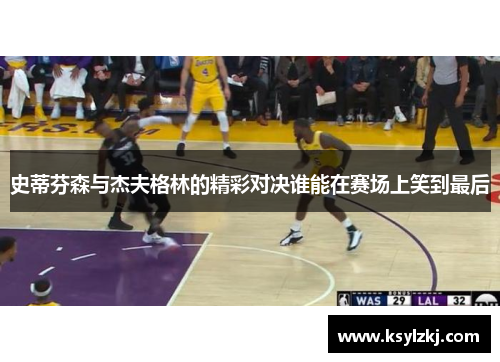 史蒂芬森与杰夫格林的精彩对决谁能在赛场上笑到最后