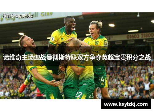 诺维奇主场迎战曼彻斯特联双方争夺英超宝贵积分之战